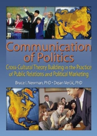 Communication of Politics: Cross-Cultural Theory Building in the Practice of Public Relations and Political Marketing: 8th Inte by Bruce I. Newman 9780789021588