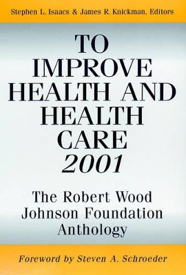To Improve Health and Health Care 2001: The Robert Wood Johnson Foundation Anthology by Stephen L. Isaacs 9780787952761
