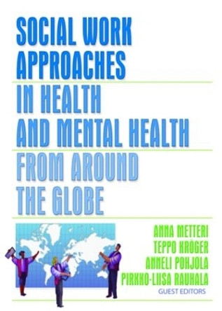 Social Work Approaches in Health and Mental Health from Around the Globe by Anna Metteri 9780789025128