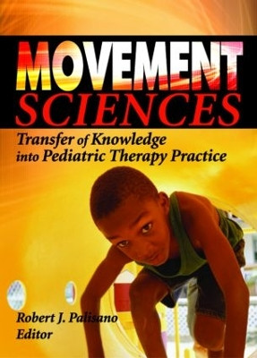 Movement Sciences: Transfer of Knowledge into Pediatric Therapy Practice by Robert J. Palisano 9780789025616