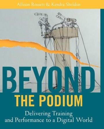 Beyond the Podium: Delivering Training and Performance to a Digital World by Allison Rossett 9780787955267