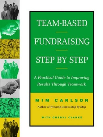 Team-Based Fundraising Step by Step: A Practical Guide to Improving Results Through Teamwork by Mim Carlson 9780787943677