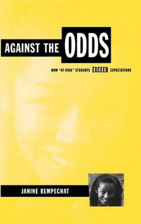 Against the Odds: How &quot;At-Risk&quot; Students Exceed Expectations by Janine Bempechat 9780787943851