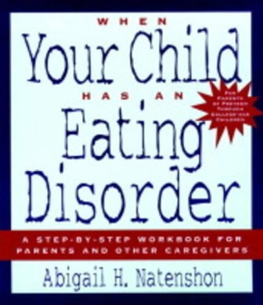 When Your Child Has an Eating Disorder: A Step-by-Step Workbook for Parents and Other Caregivers by Abigail Natenshon 9780787945787