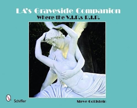 LA's Graveside Companion: Where the V.I.P.s R.I.P. by Steve Goldstein 9780764331541