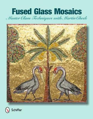 Fused Glass Mosaics: Master Class Techniques with Martin Cheek by Martin Cheek 9780764339332