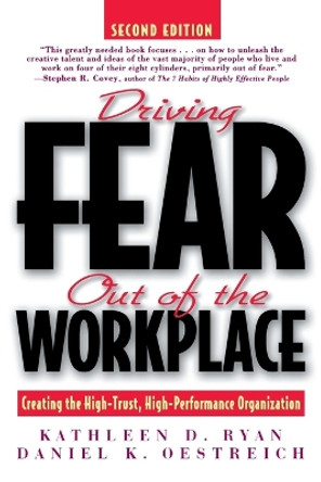 Driving Fear Out of the Workplace: Creating the High-Trust, High-Performance Organization by Kathleen D. Ryan 9780787939687