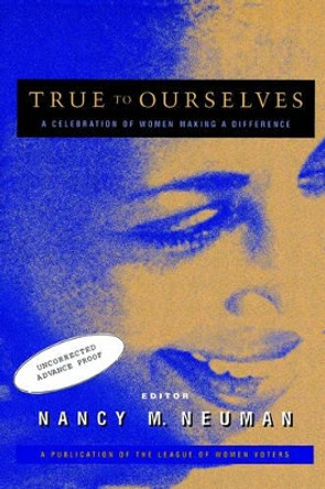 True to Ourselves: A Celebration of Women Making a Difference by Nancy M. Neuman 9780787941758