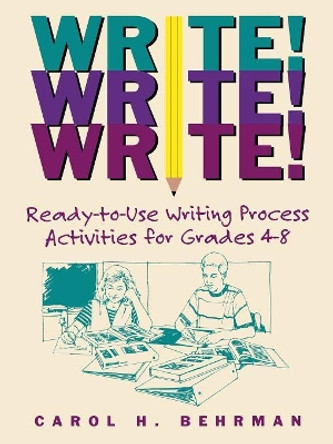 Write! Write! Write!: Ready-to-Use Writing Process Activities for Grades 4-8 by Carol H. Behrman 9780787965822