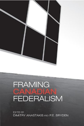 Framing Canadian Federalism by Dimitry Anastakis 9780802091932