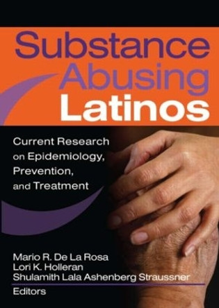 Substance Abusing Latinos: Current Research on Epidemiology, Prevention, and Treatment by Shulamith L. A. Straussner 9780789028839