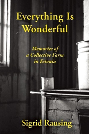 Everything is Wonderful: Memories of a Collective Farm in Estonia by Sigrid Rausing 9780802122964