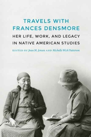 Travels with Frances Densmore: Her Life, Work, and Legacy in Native American Studies by Joan M. Jensen 9780803248731