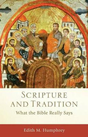 Scripture and Tradition: What the Bible Really Says by Edith M. Humphrey 9780801039836