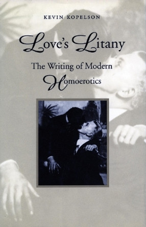 Love's Litany: The Writing of Modern Homoerotics by Kevin Kopelson 9780804723459