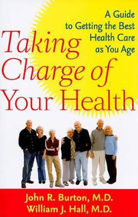 Taking Charge of Your Health: A Guide to Getting the Best Health Care as You Age by John R. Burton 9780801895524