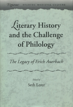 Literary History and the Challenge of Philology: The Legacy of Erich Auerbach by Seth Lerer 9780804725453