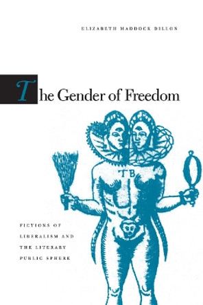 The Gender of Freedom: Fictions of Liberalism and the Literary Public Sphere by Elizabeth Maddock Dillon 9780804729413