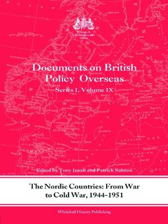 The Nordic Countries: From War to Cold War, 1944-51: Documents on British Policy Overseas, Series I, Vol. IX by Tony Insall