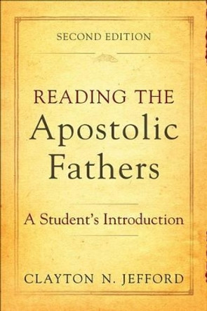 Reading the Apostolic Fathers: A Student's Introduction by Clayton N. Jefford 9780801048579