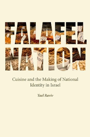 Falafel Nation: Cuisine and the Making of National Identity in Israel by Yael Raviv 9780803290174