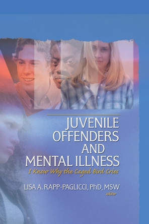 Juvenile Offenders and Mental Illness: I Know Why the Caged Bird Cries by Lisa A. Rapp-Paglicci 9780789030375