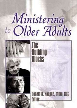 Ministering to Older Adults: The Building Blocks by Donald Koepke 9780789030498