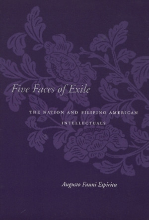 Five Faces of Exile: The Nation and Filipino American Intellectuals by Augusto Fauni Espiritu 9780804751209