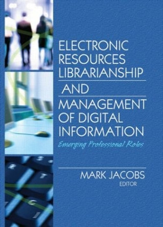 Electronic Resources Librarianship and Management of Digital Information: Emerging Professional Roles by Mark Jacobs 9780789032188