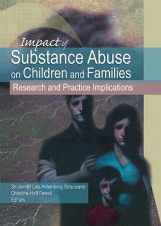 Impact of Substance Abuse on Children and Families: Research and Practice Implications by Shulamith L. A. Straussner 9780789033444