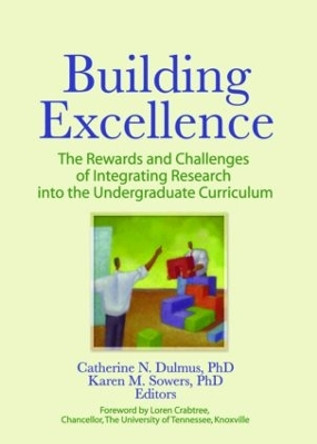 Building Excellence: The Rewards and Challenges of Integrating Research into the Undergraduate Curriculum by Catherine N. Dulmus 9780789034410