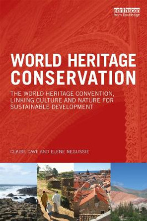 World Heritage Conservation: The World Heritage Convention, Linking Culture and Nature for Sustainable Development by Claire Cave