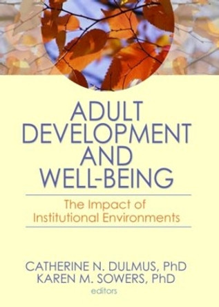 Adult Development and Well-Being: The Impact of Institutional Environments by Catherine N. Dulmus 9780789036476