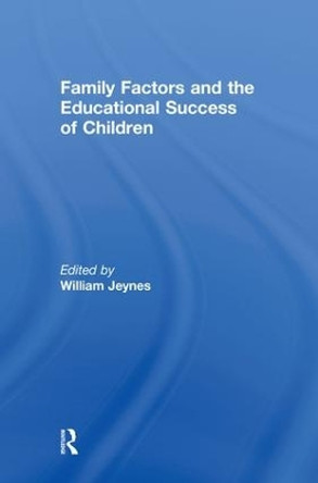 Family Factors and the Educational Success of Children by William Jeynes 9780789037619