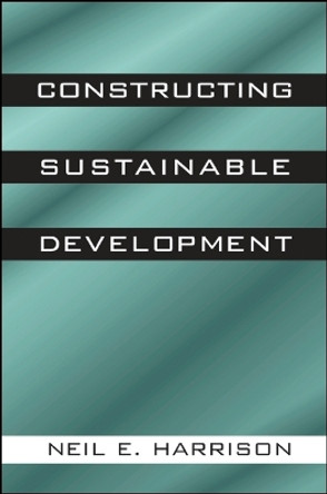 Constructing Sustainable Development by Neil E. Harrison 9780791446683