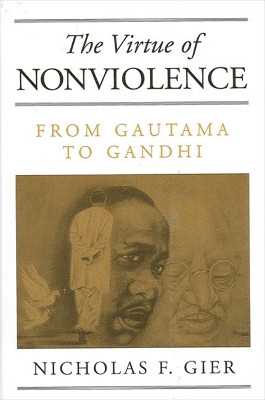 The Virtue of Nonviolence: From Gautama to Gandhi by Nicholas F. Gier 9780791459492
