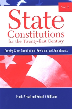 State Constitutions for the Twenty-first Century, Volume 2: Drafting State Constitutions, Revisions, and Amendments by Frank P. Grad 9780791466483