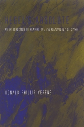 Hegel's Absolute: An Introduction to Reading the Phenomenology of Spirit by Donald Phillip Verene 9780791469644