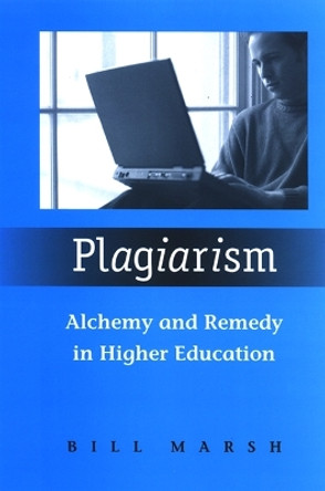 Plagiarism: Alchemy and Remedy in Higher Education Bill Marsh 9780791470381