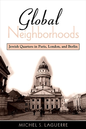 Global Neighborhoods: Jewish Quarters in Paris, London, and Berlin by Michel S. Laguerre 9780791475515