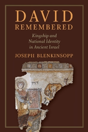 David Remembered: Kingship and National Identity in Ancient Israel by Joseph Blenkinsopp 9780802869586