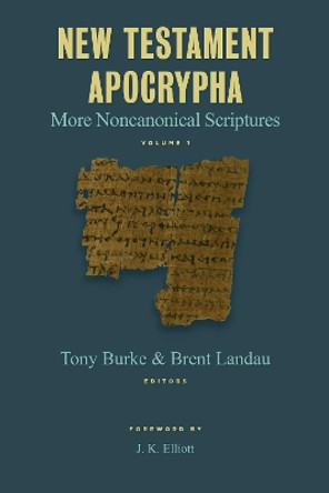 New Testament Apocrypha: More Noncanonical Scriptures by Tony Burke 9780802872890