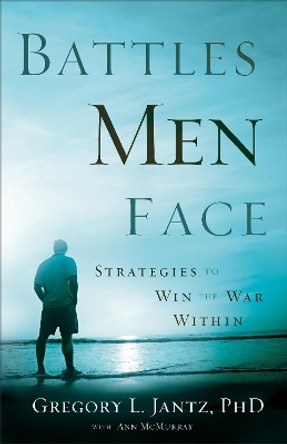 Battles Men Face: Strategies to Win the War Within by Gregory L. Jantz 9780800719692