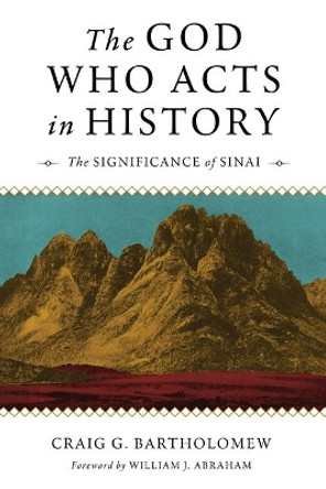 The God Who Acts in History: The Significance of Sinai by Craig S Bartholomew 9780802874672