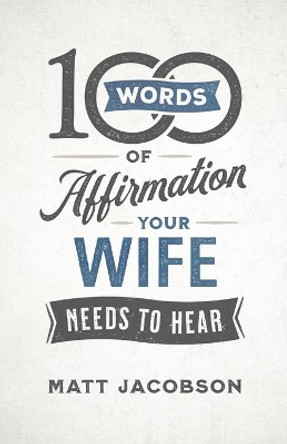 100 Words of Affirmation Your Wife Needs to Hear by Matt Jacobson 9780800736644