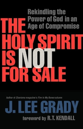 The Holy Spirit Is Not for Sale: Rekindling the Power of God in an Age of Compromise by J. Lee Grady 9780800794873