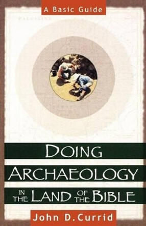 Doing Archaeology in the Land of the Bible: A Basic Guide by John D. Currid 9780801022135