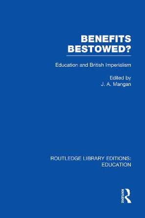 Benefits Bestowed?: Education and British Imperialism by J. A. Mangan