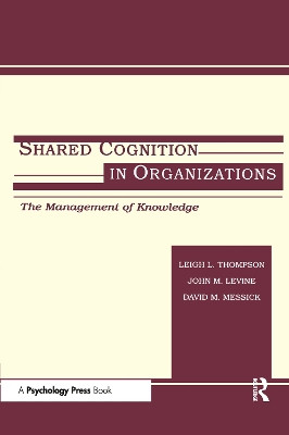 Shared Cognition in Organizations: The Management of Knowledge by John M. Levine 9780805828917