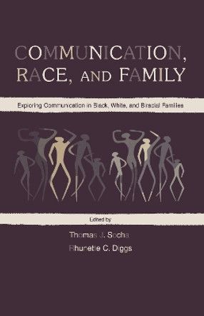 Communication, Race, and Family: Exploring Communication in Black, White, and Biracial Families by Thomas J. Socha 9780805829389